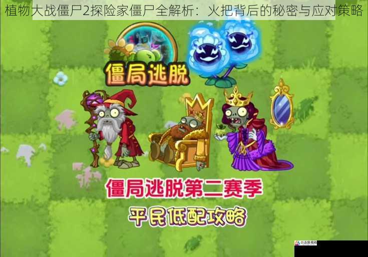 植物大战僵尸2探险家僵尸全解析：火把背后的秘密与应对策略