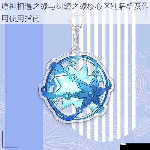 原神相遇之缘与纠缠之缘核心区别解析及作用使用指南