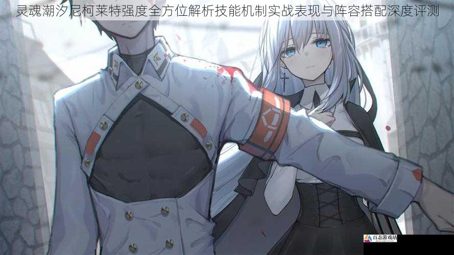 灵魂潮汐尼柯莱特强度全方位解析技能机制实战表现与阵容搭配深度评测