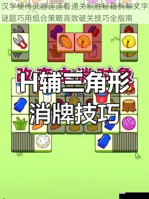 汉字梗传武器连连看通关制胜秘籍拆解文字谜题巧用组合策略高效破关技巧全指南