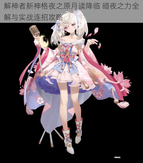 解神者新神格夜之原月读降临 暗夜之力全解与实战连招攻略