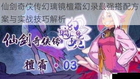 仙剑奇侠传幻璃镜檀霜幻录最强搭配方案与实战技巧解析