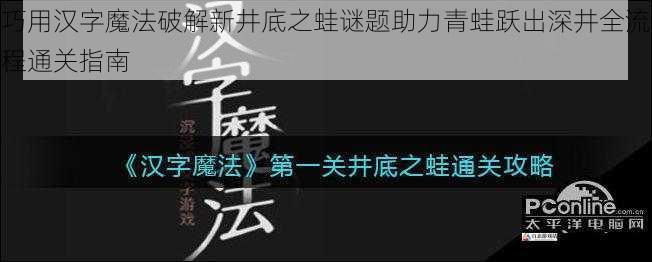 巧用汉字魔法破解新井底之蛙谜题助力青蛙跃出深井全流程通关指南