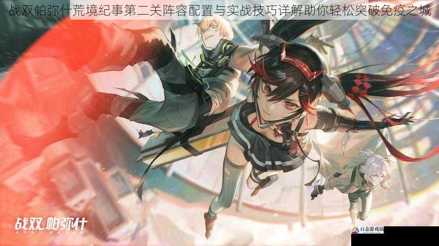 战双帕弥什荒境纪事第二关阵容配置与实战技巧详解助你轻松突破免疫之城