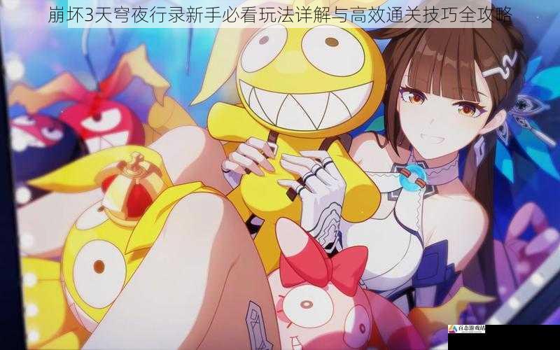 崩坏3天穹夜行录新手必看玩法详解与高效通关技巧全攻略