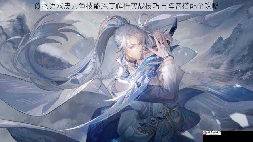 食物语双皮刀鱼技能深度解析实战技巧与阵容搭配全攻略